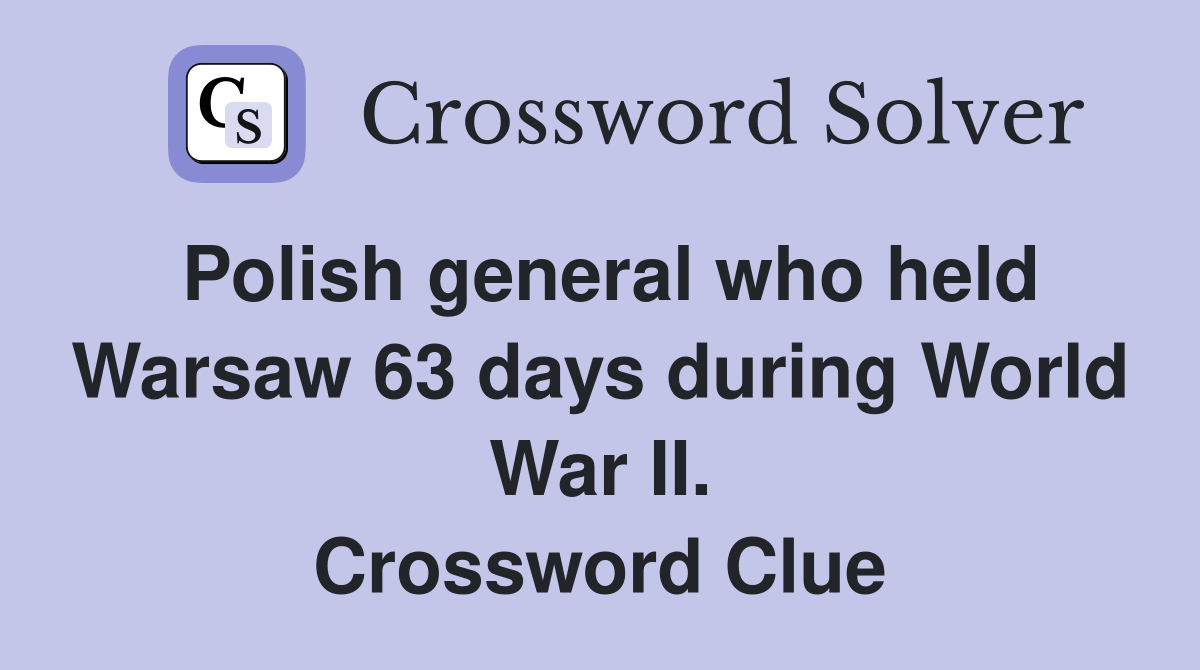 Polish general who held Warsaw 63 days during World War II. Crossword Clue