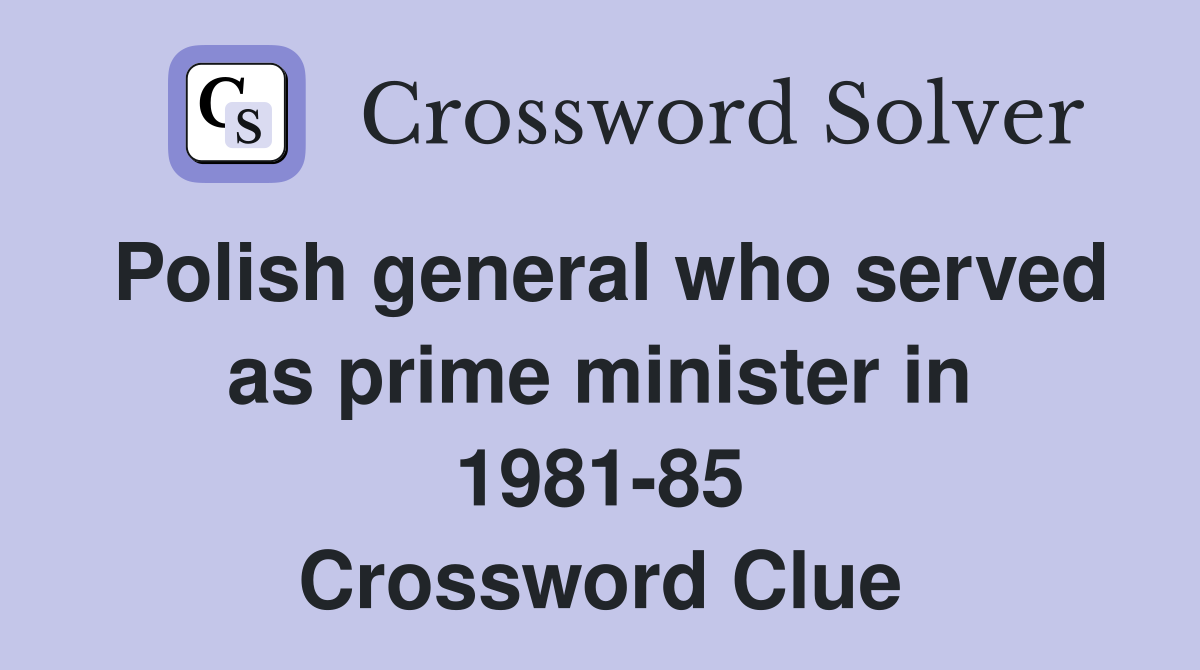 Polish general who served as prime minister in 1981-85 Crossword Clue
