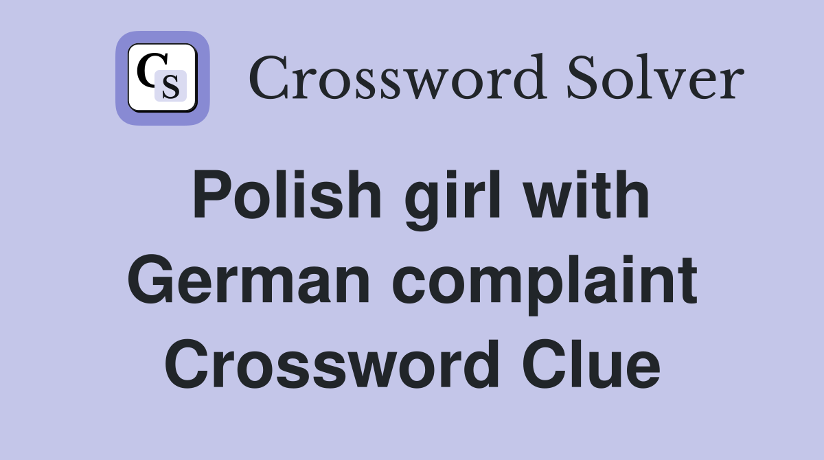 Polish girl with German complaint Crossword Clue