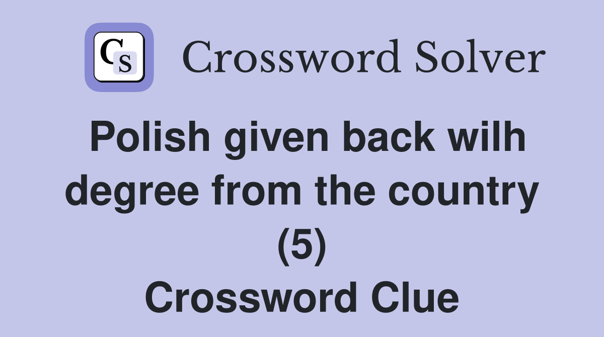 Polish given back wilh degree from the country (5) Crossword Clue