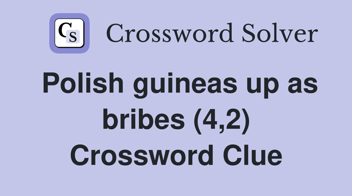Polish guineas up as bribes (4,2) Crossword Clue
