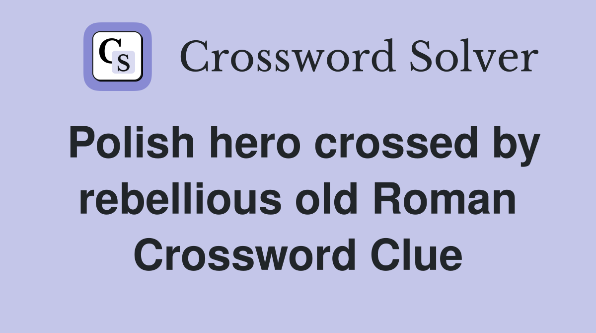 Polish hero crossed by rebellious old Roman Crossword Clue