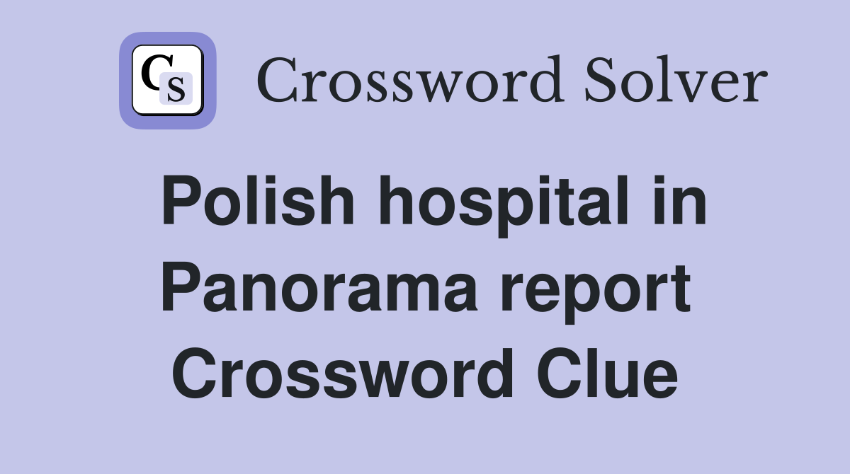 Polish hospital in Panorama report Crossword Clue