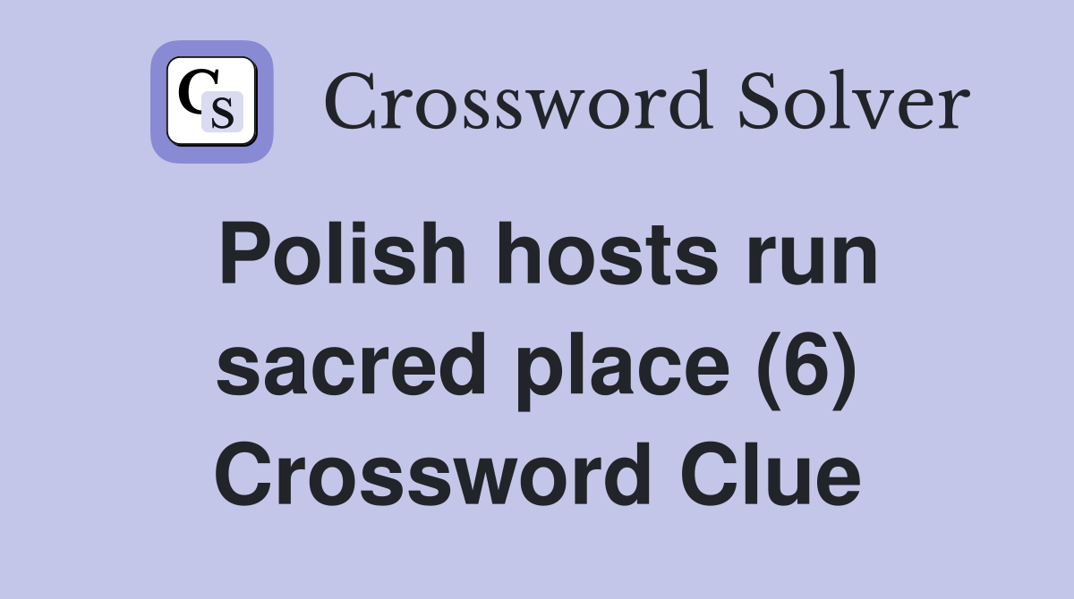 Polish hosts run sacred place (6) Crossword Clue