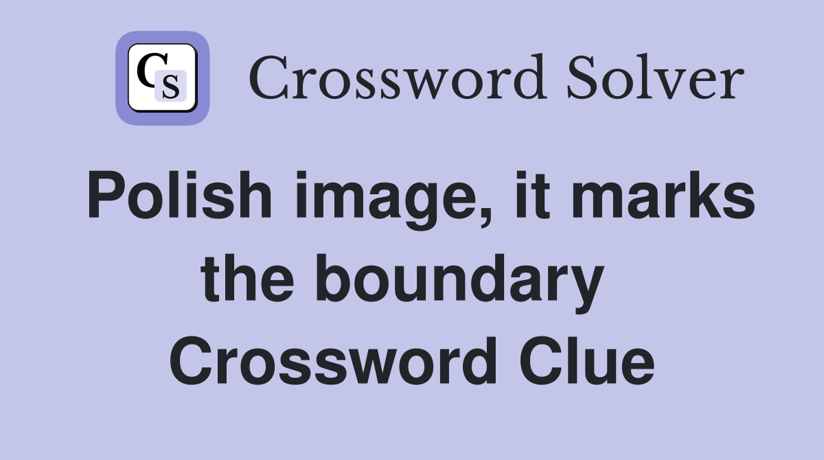 Polish image, it marks the boundary  Crossword Clue