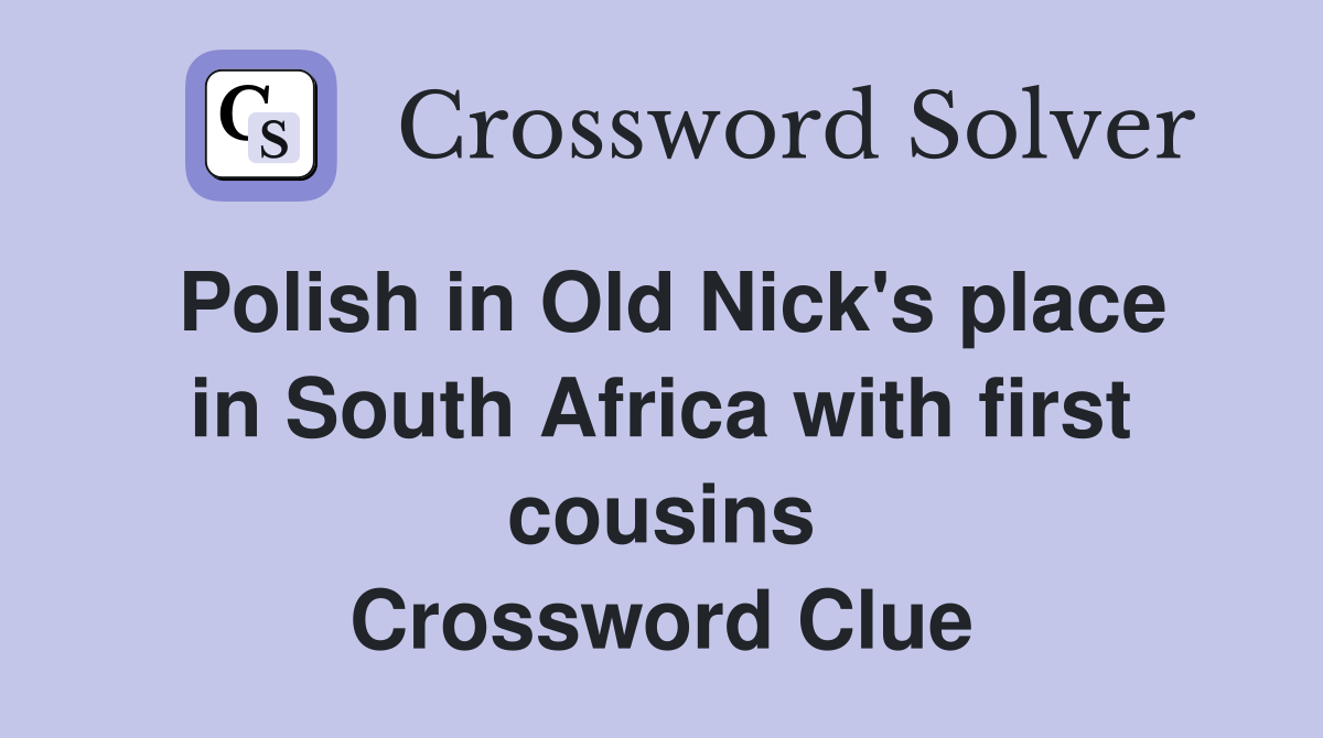 Polish in Old Nick's place in South Africa with first cousins Crossword Clue
