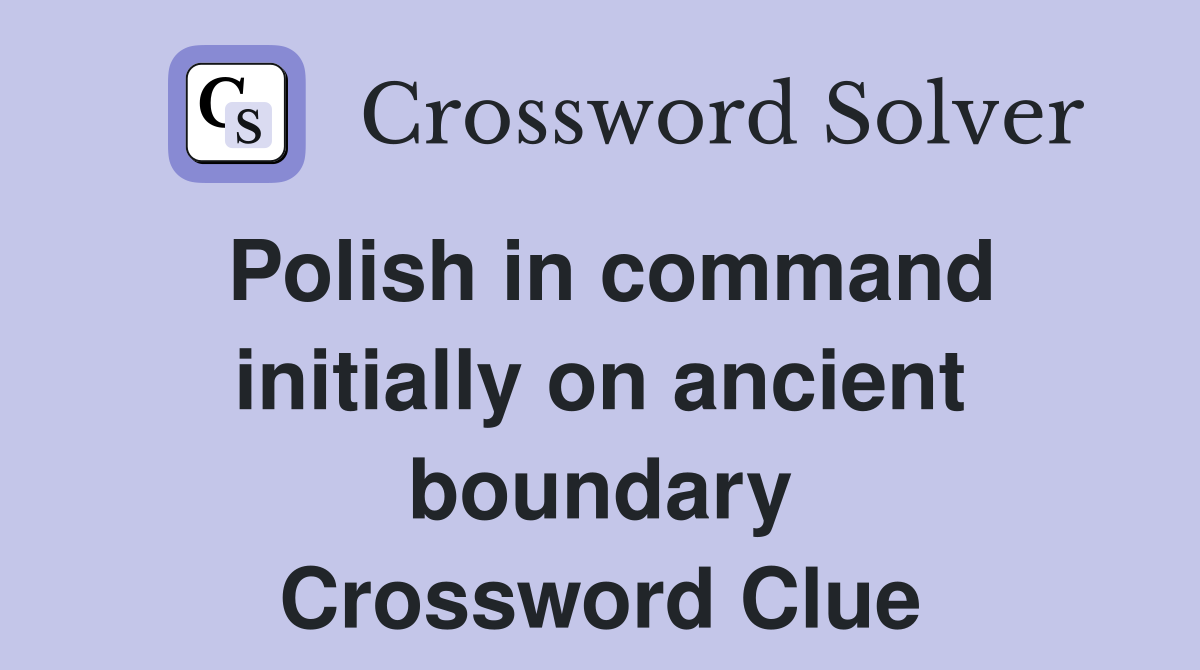 Polish in command initially on ancient boundary Crossword Clue
