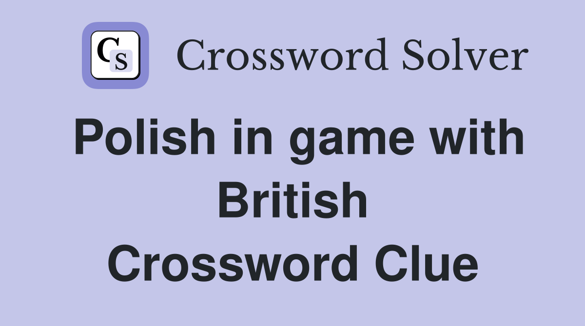 Polish in game with British Crossword Clue