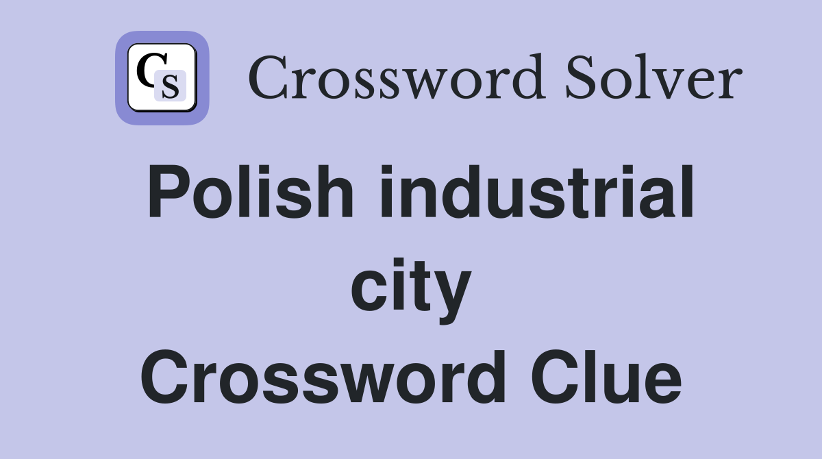 Polish industrial city Crossword Clue