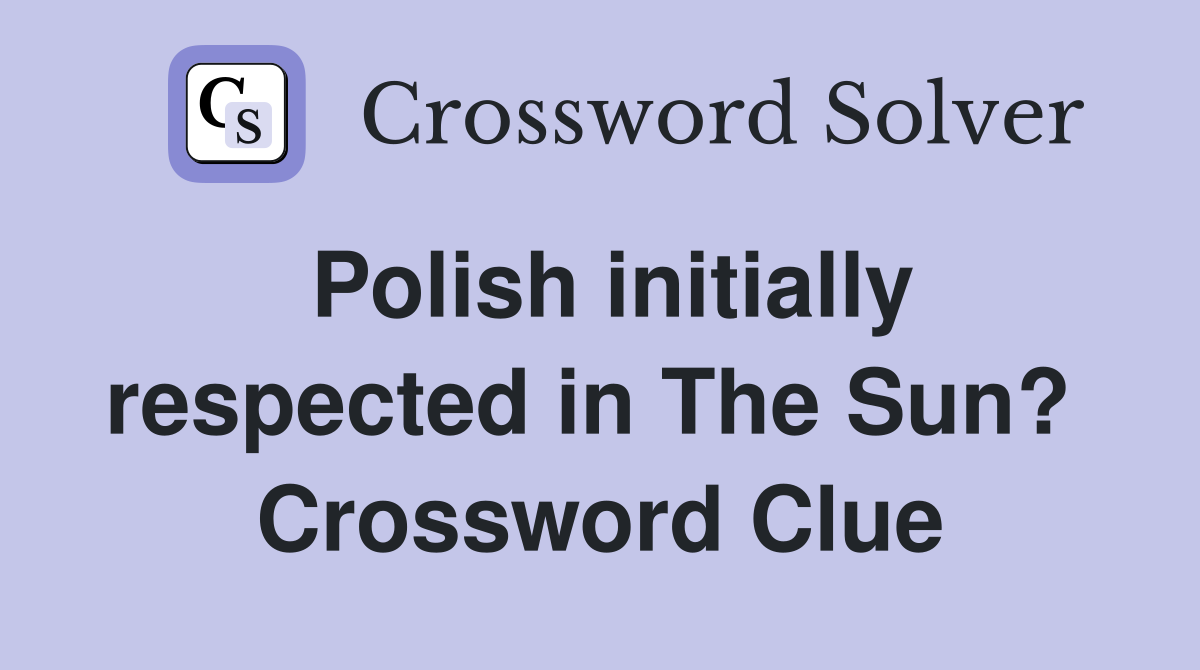 Polish initially respected in The Sun?  Crossword Clue
