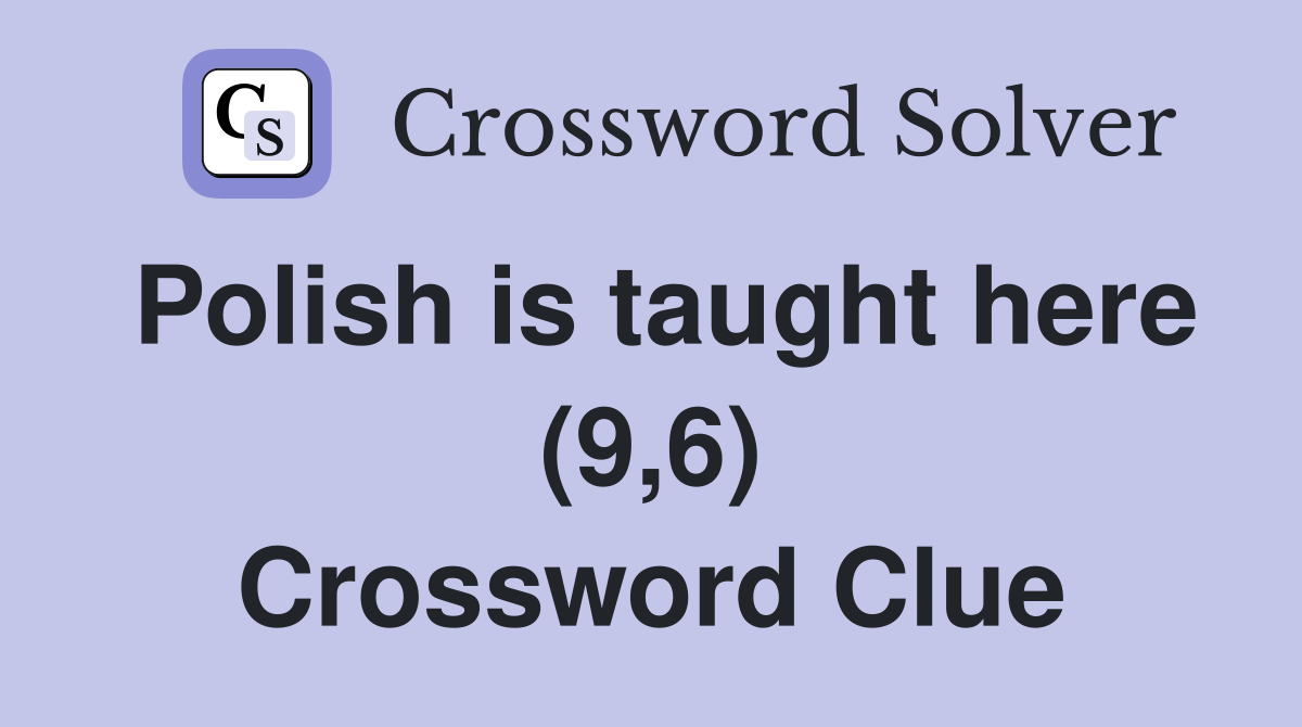 Polish is taught here (9,6) Crossword Clue