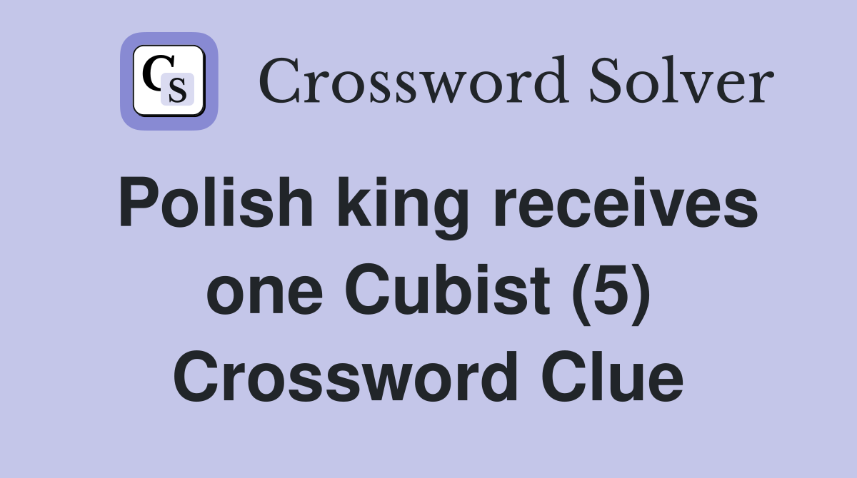 Polish king receives one Cubist (5) Crossword Clue