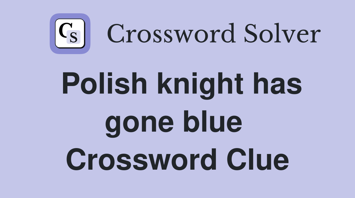 Polish knight has gone blue  Crossword Clue
