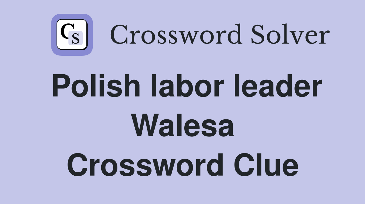 Polish labor leader Walesa Crossword Clue