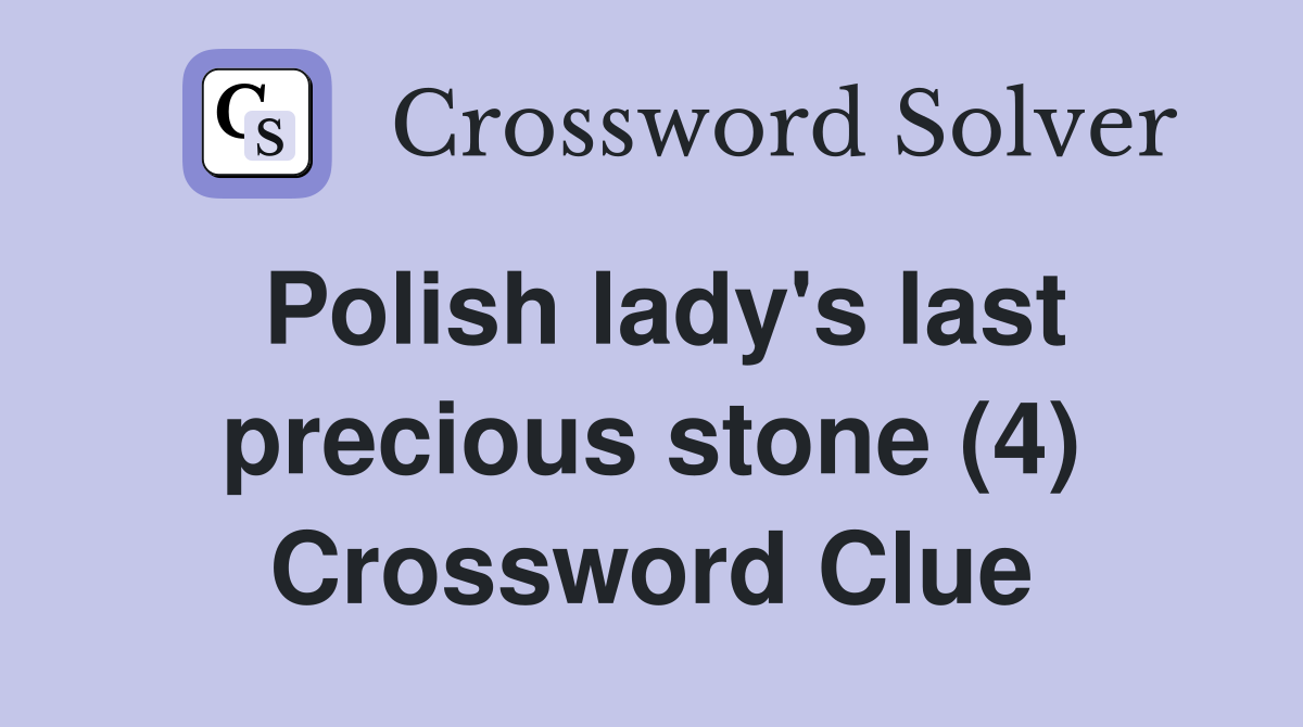Polish lady's last precious stone (4) Crossword Clue