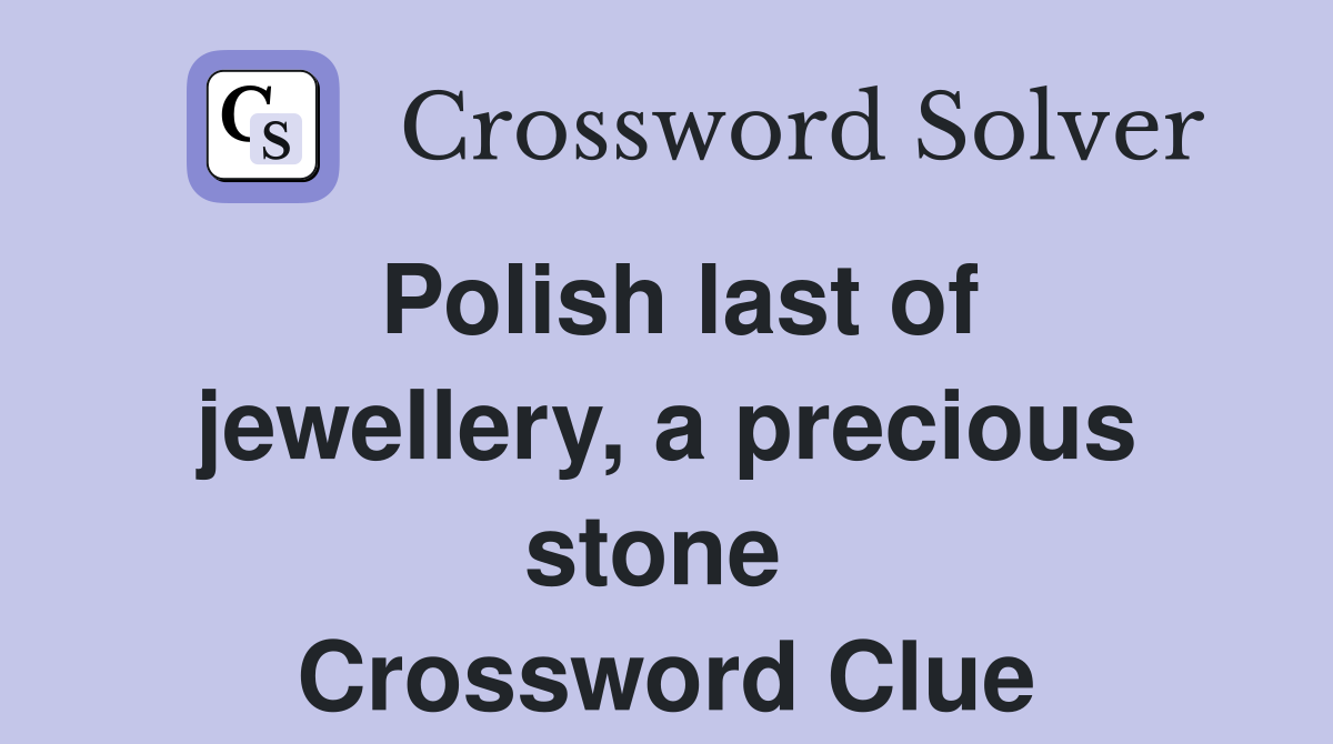 Polish last of jewellery, a precious stone  Crossword Clue