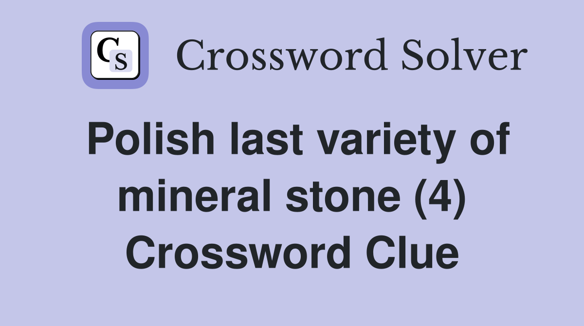 Polish last variety of mineral stone (4) Crossword Clue
