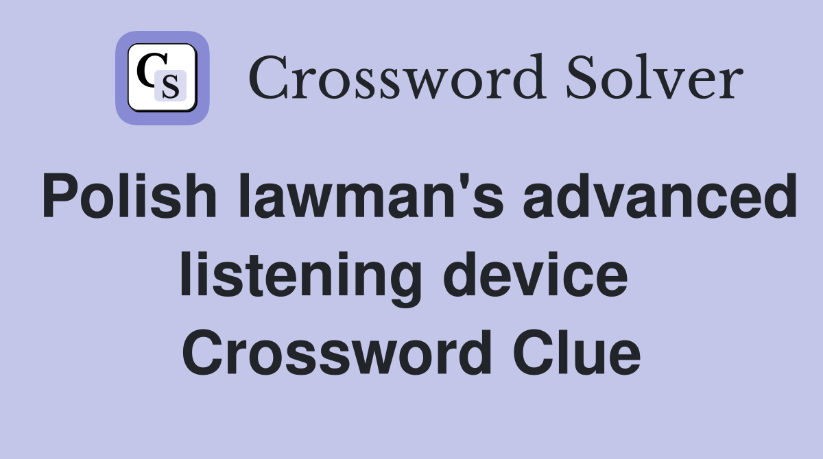 Polish lawman's advanced listening device  Crossword Clue