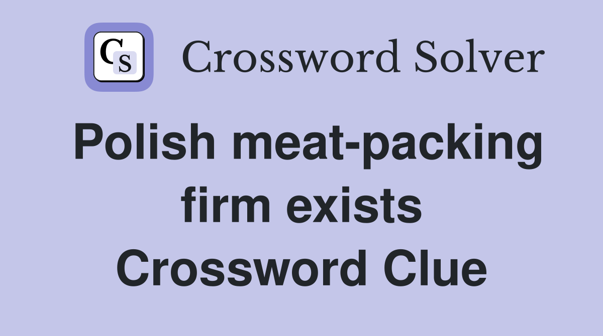 Polish meat-packing firm exists Crossword Clue
