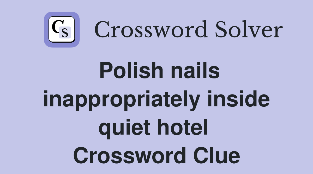 Polish nails inappropriately inside quiet hotel  Crossword Clue