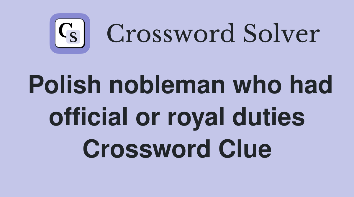 Polish nobleman who had official or royal duties Crossword Clue