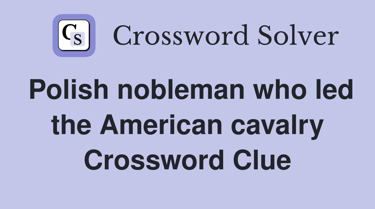 Polish nobleman who led the American cavalry Crossword Clue