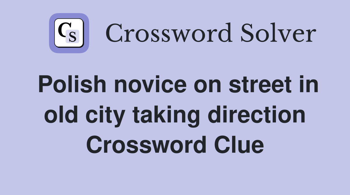 Polish novice on street in old city taking direction Crossword Clue