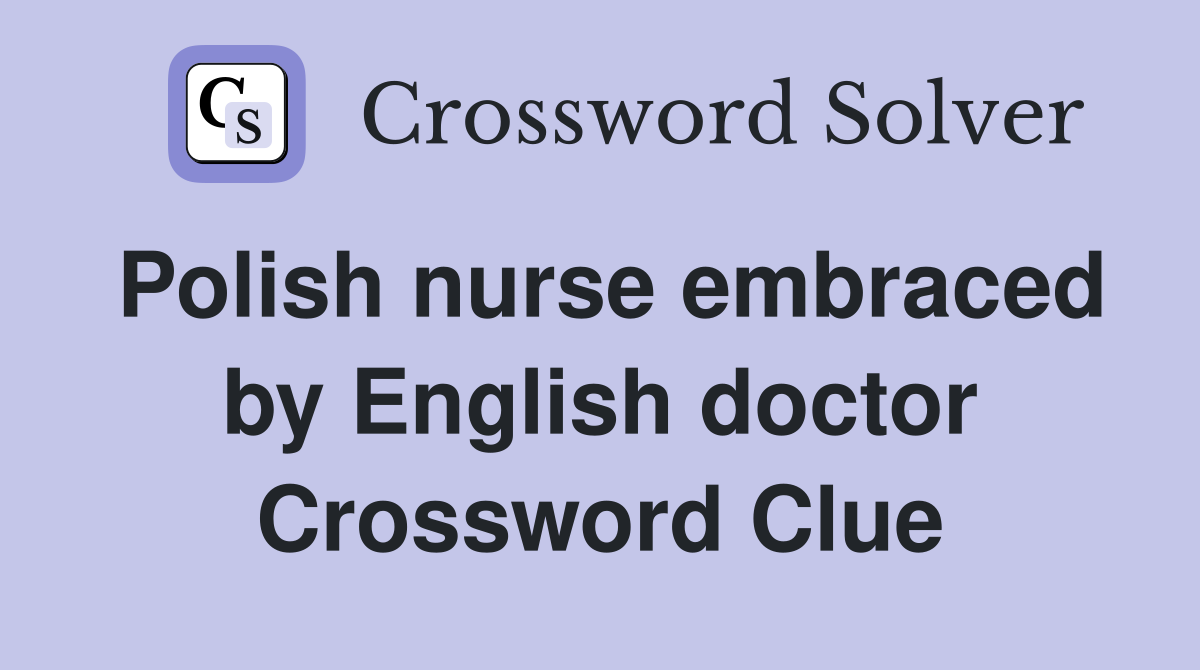 Polish nurse embraced by English doctor Crossword Clue