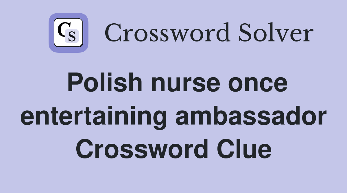Polish nurse once entertaining ambassador Crossword Clue