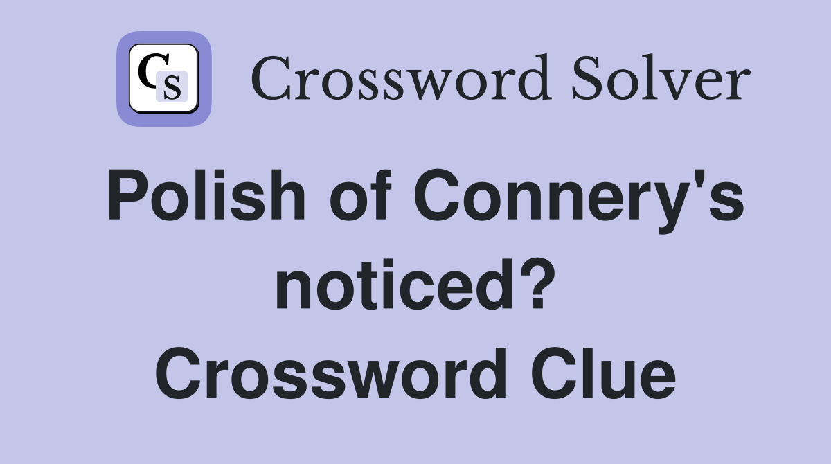 Polish of Connery's noticed? Crossword Clue