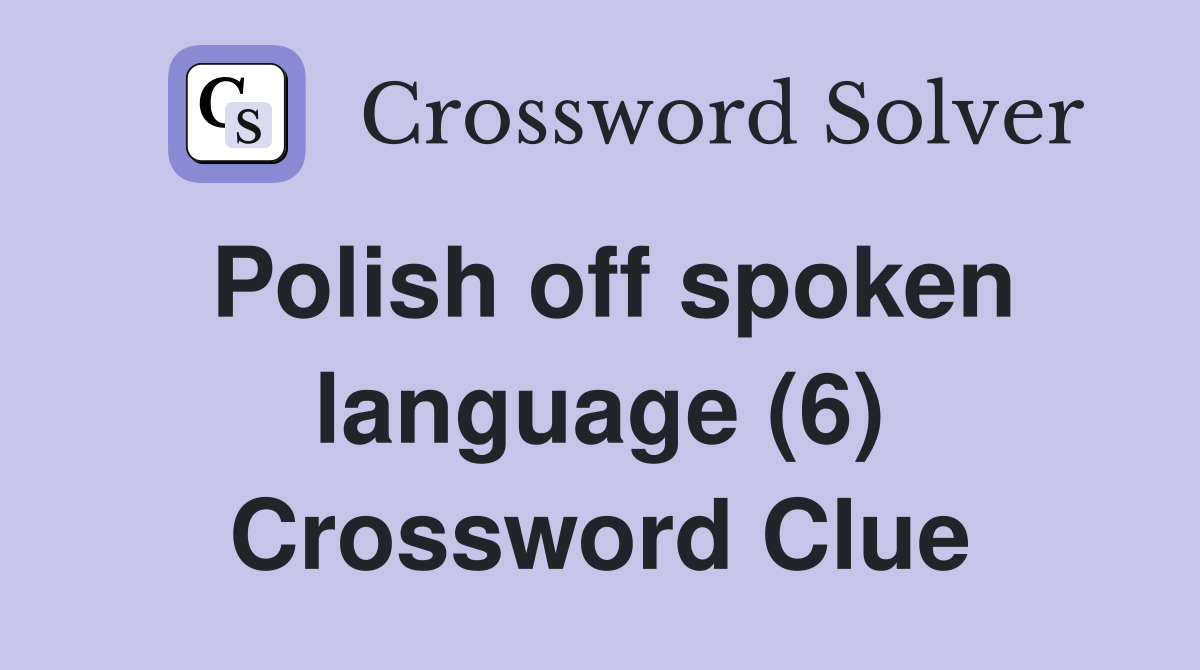 Polish off spoken language (6) Crossword Clue