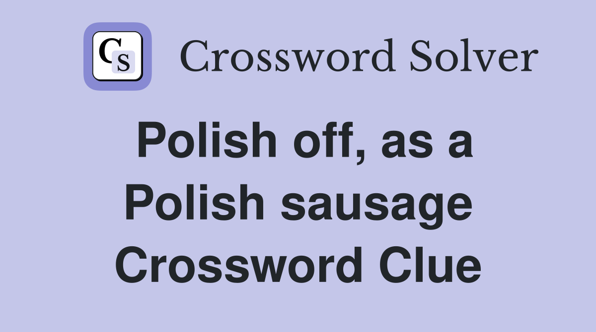 Polish off, as a Polish sausage Crossword Clue