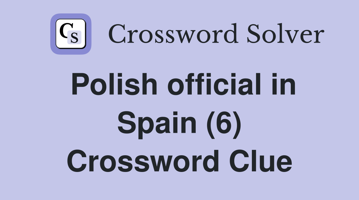 Polish official in Spain (6) Crossword Clue