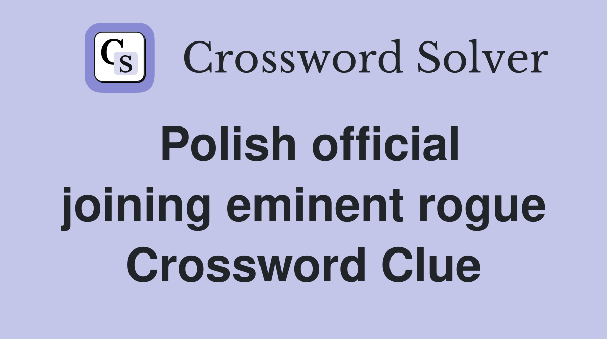 Polish official joining eminent rogue Crossword Clue