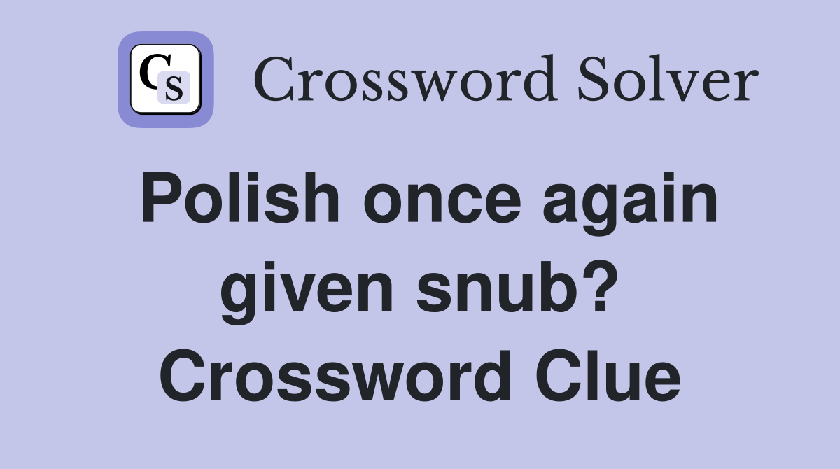 Polish once again given snub? Crossword Clue