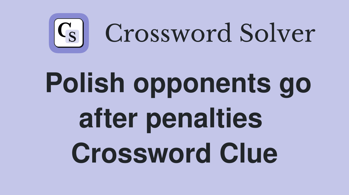 Polish opponents go after penalties  Crossword Clue