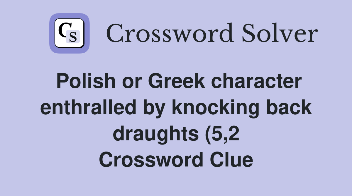 Polish or Greek character enthralled by knocking back draughts (5 2 Polish or Greek character enthralled by knocking back draughts (5 2