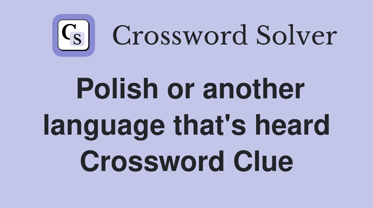 Polish or another language that's heard Crossword Clue