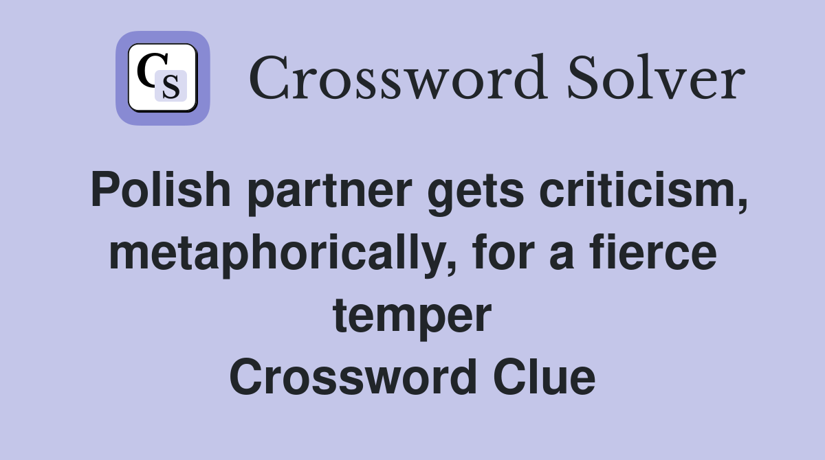 Polish partner gets criticism, metaphorically, for a fierce temper Crossword Clue