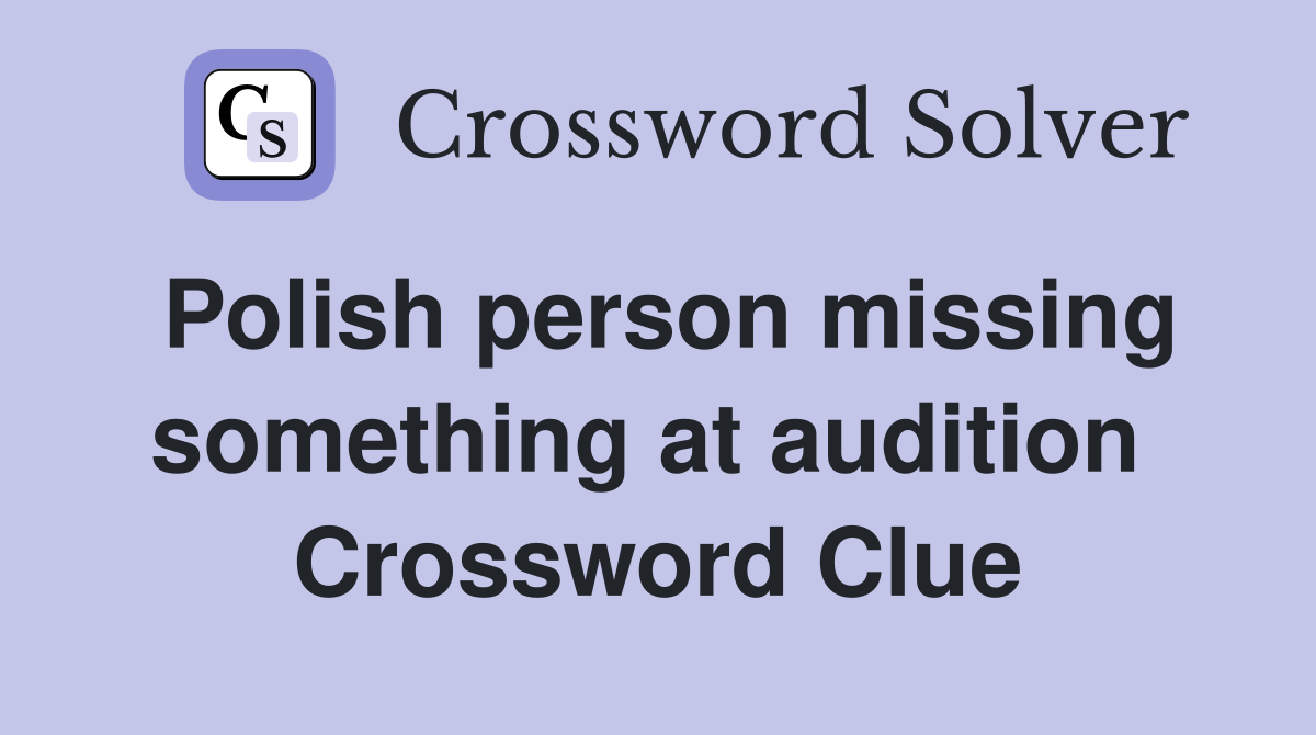 Polish person missing something at audition  Crossword Clue
