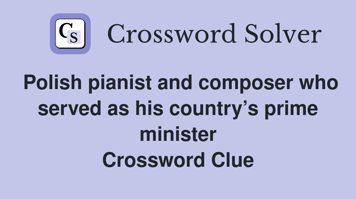 Polish pianist and composer who served as his country’s prime minister Crossword Clue