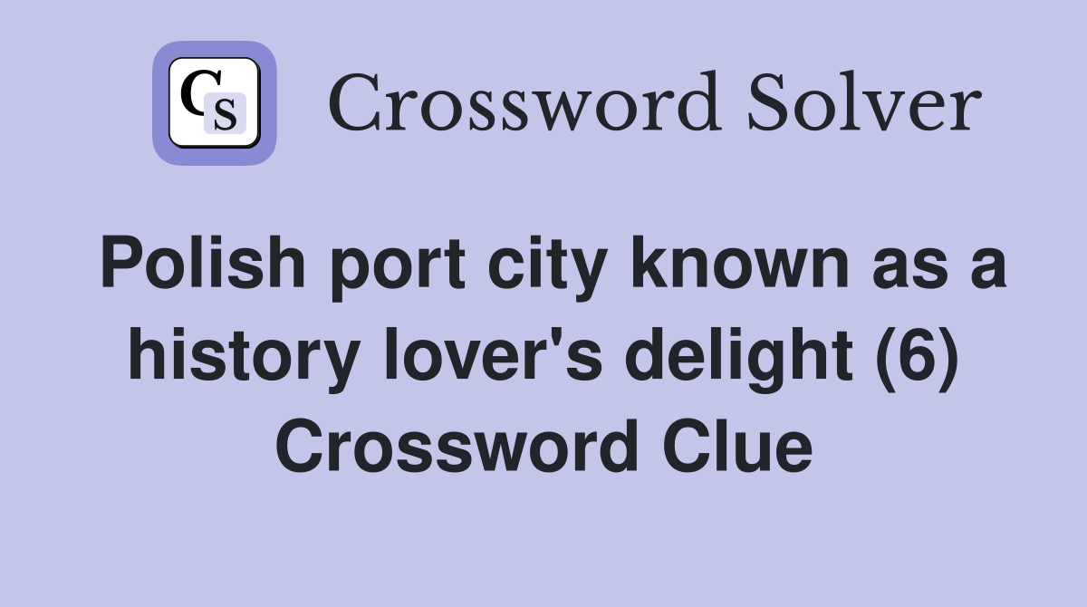 Polish port city known as a history lover's delight (6) Crossword Clue