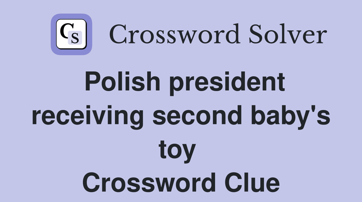 Polish president receiving second baby's toy  Crossword Clue