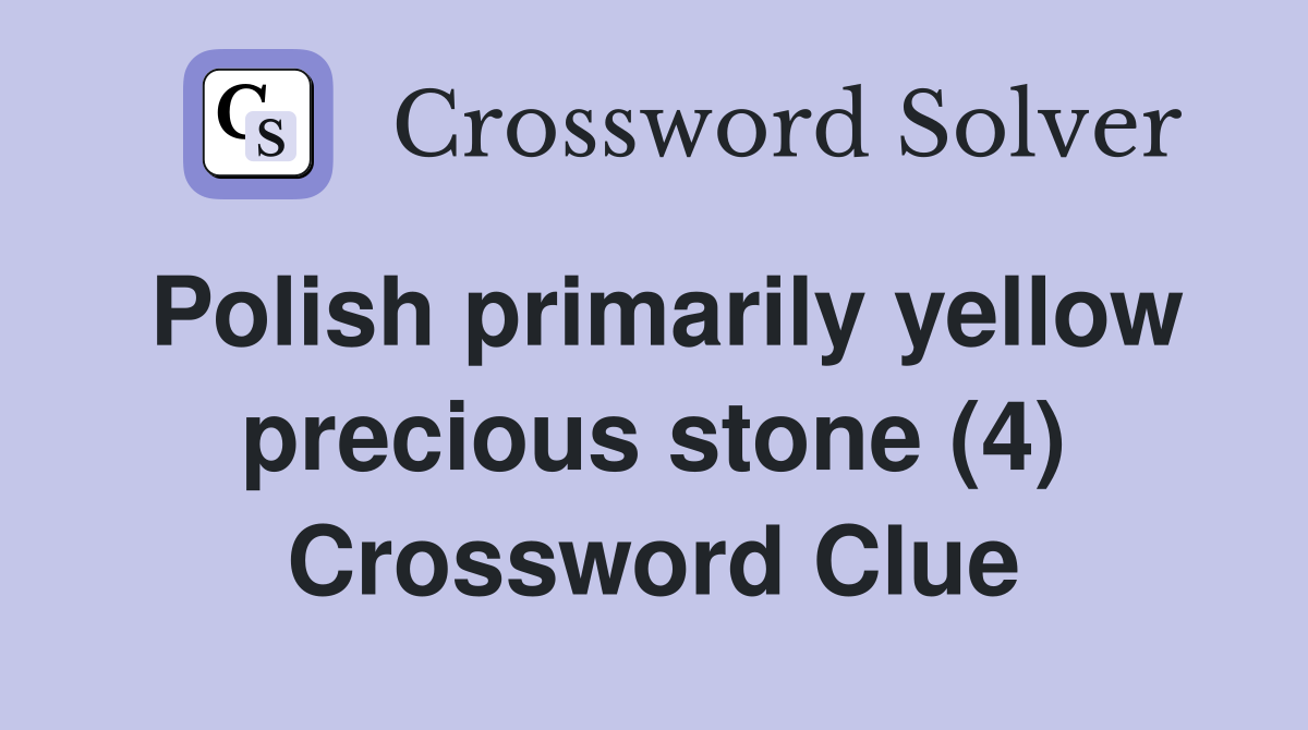 Polish primarily yellow precious stone (4) Crossword Clue