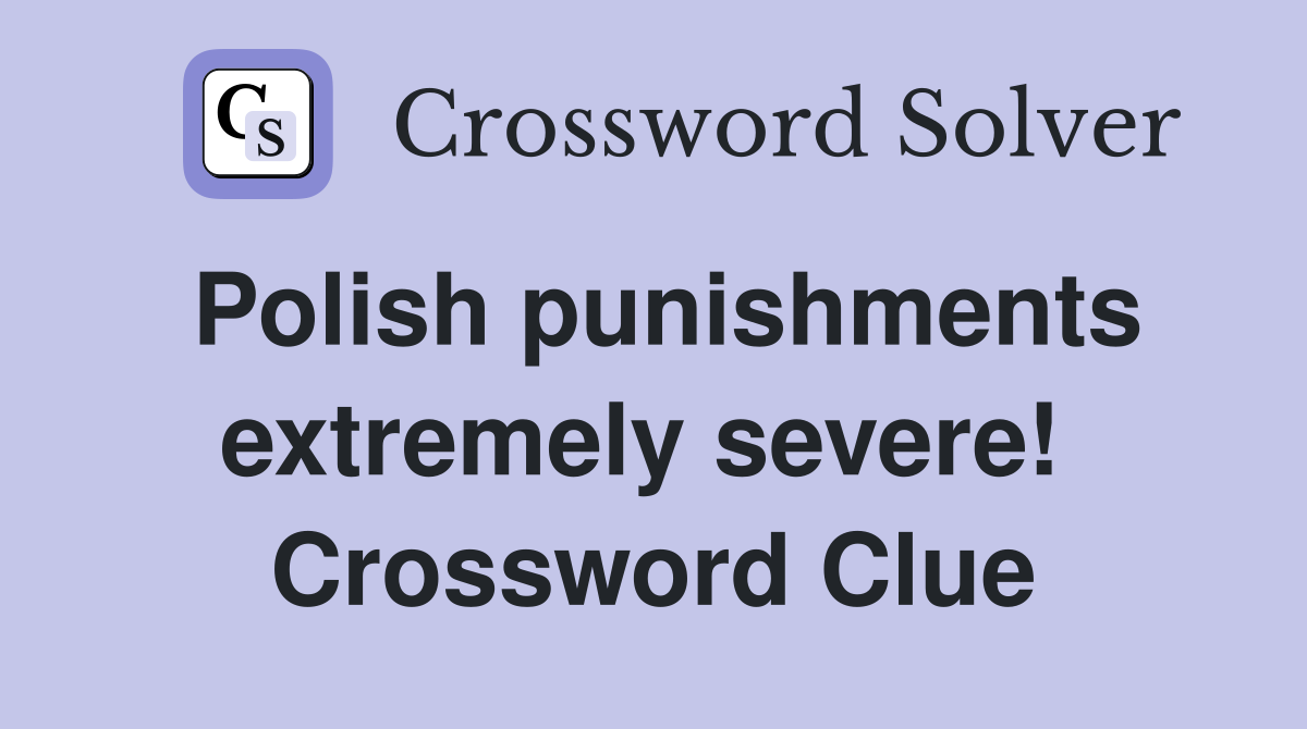 Polish punishments extremely severe!  Crossword Clue