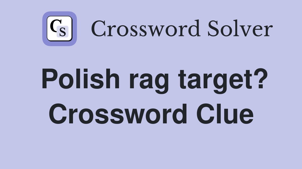 Polish rag target? Crossword Clue