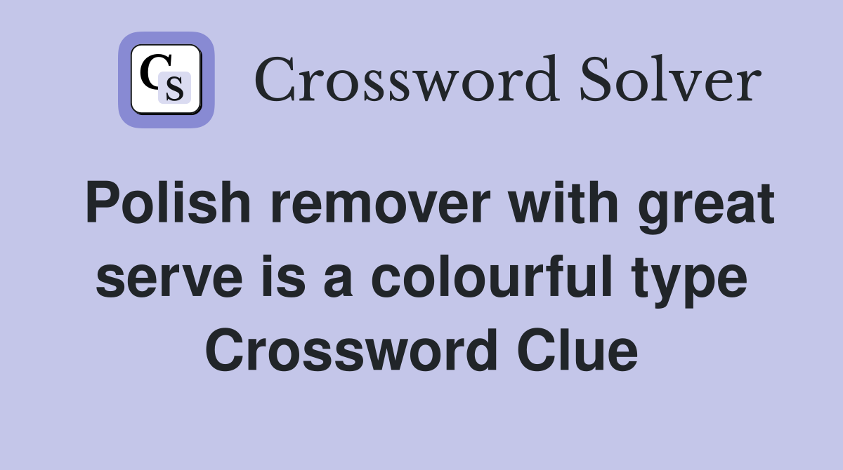 Polish remover with great serve is a colourful type Crossword Clue