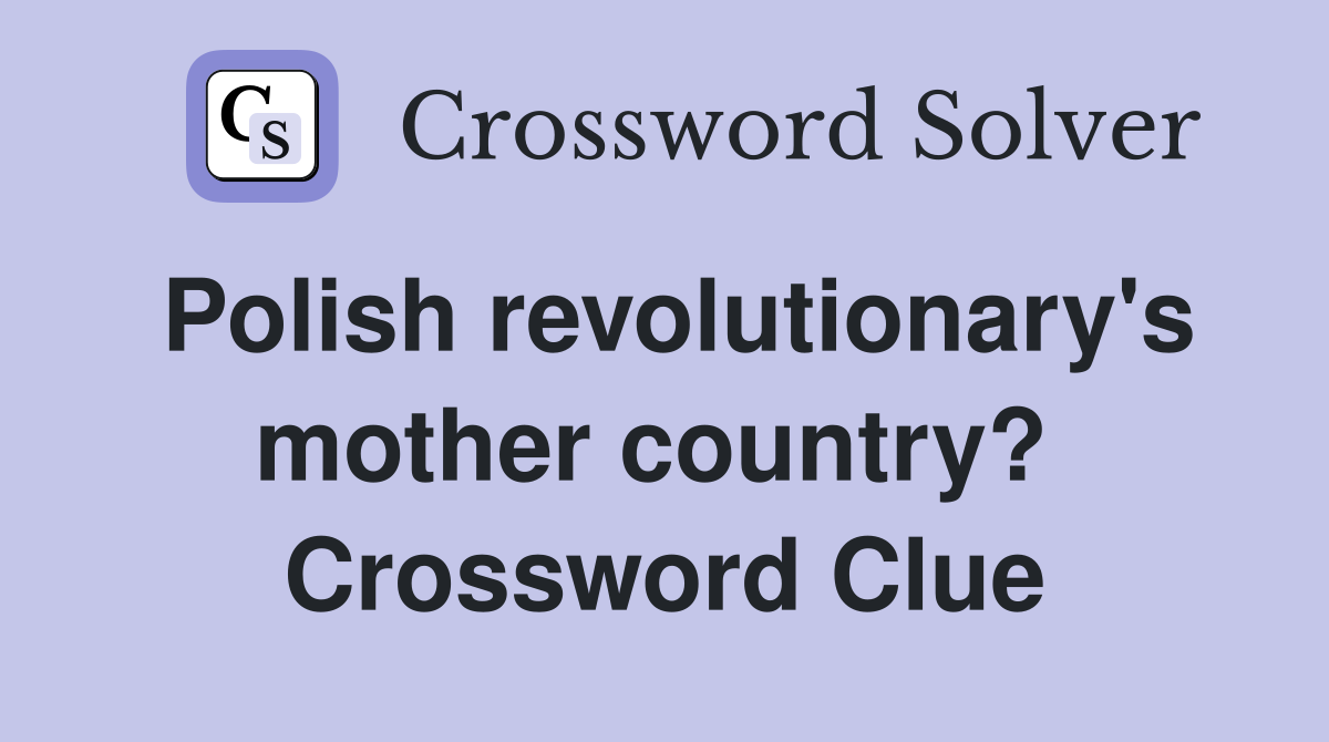 Polish revolutionary's mother country?  Crossword Clue