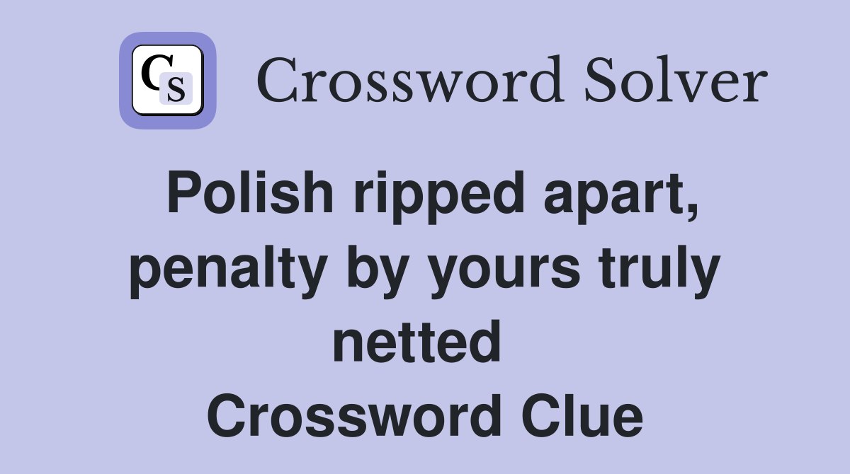 Polish ripped apart, penalty by yours truly netted  Crossword Clue
