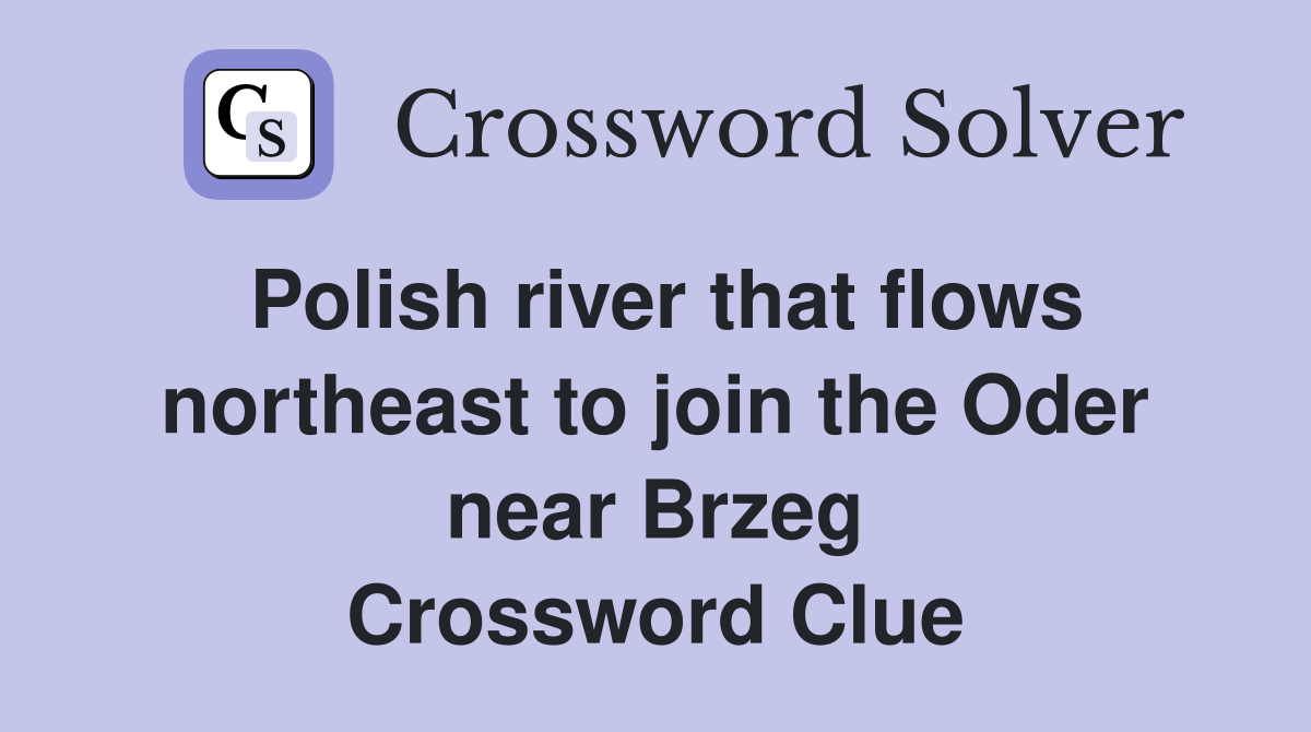 Polish river that flows northeast to join the Oder near Brzeg Crossword Clue